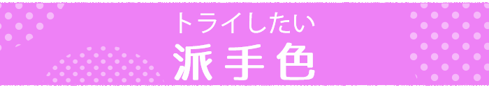 挑戦したい派手色